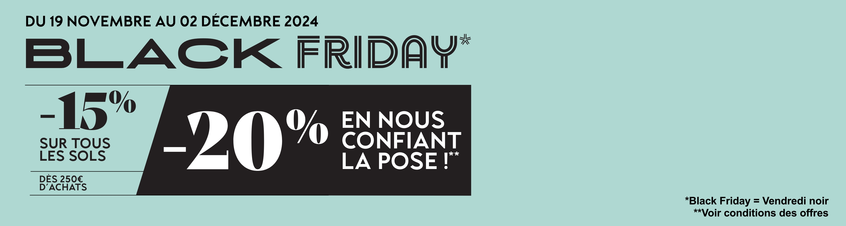 BLACK FRIDAY : -15% sur tous les sols à partir de 250€ d'achat, -20% si posé*